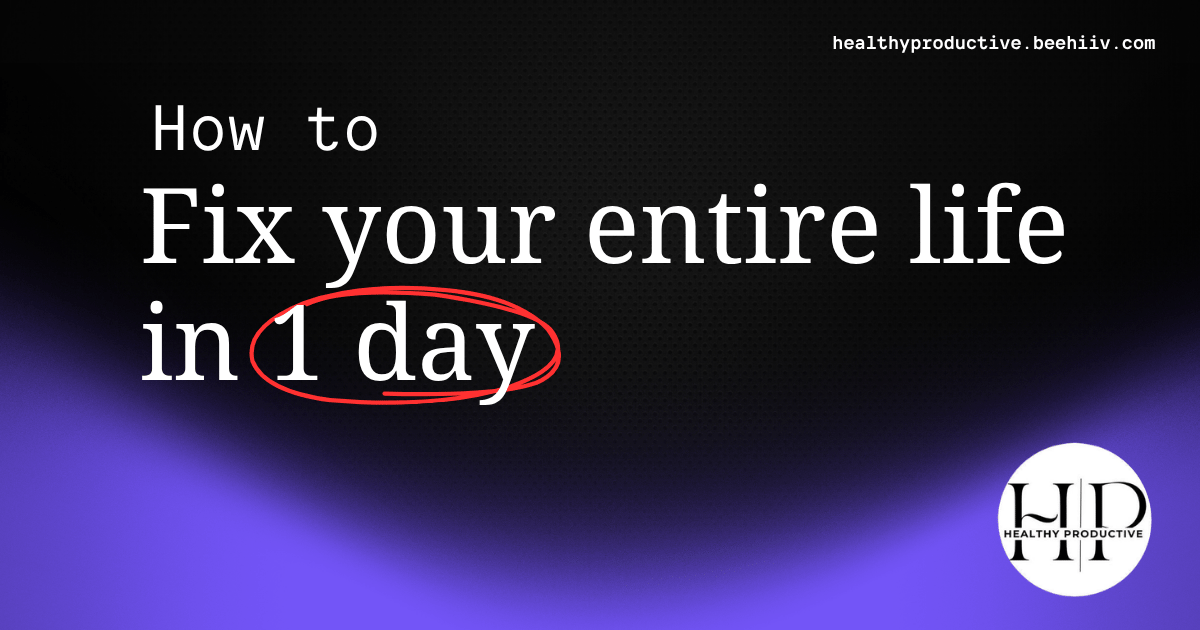 How to fix your entire life in 1 day