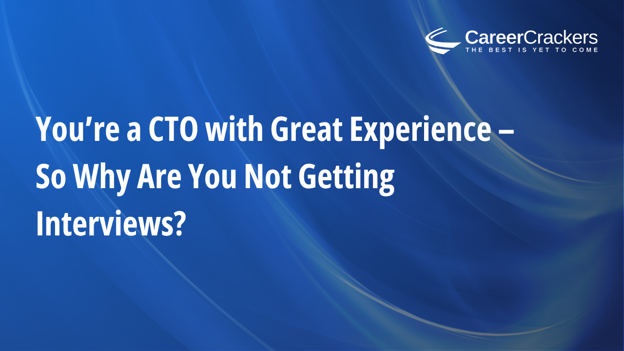 You’re a CTO with Great Experience – So Why Are You Not Getting Interviews?