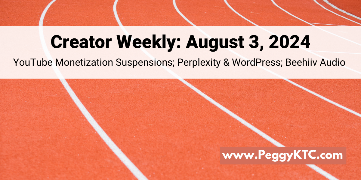 Peggy K's Creator Weekly: YouTube Monetization Suspensions, Perplexity AI and WordPress, Beehiiv Audio