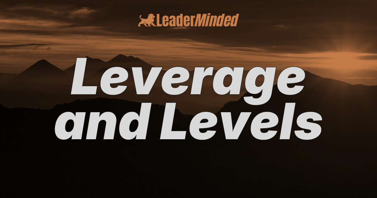 Leverage and Levels: Why Smart Leaders Stop Pushing and Start Multiplying