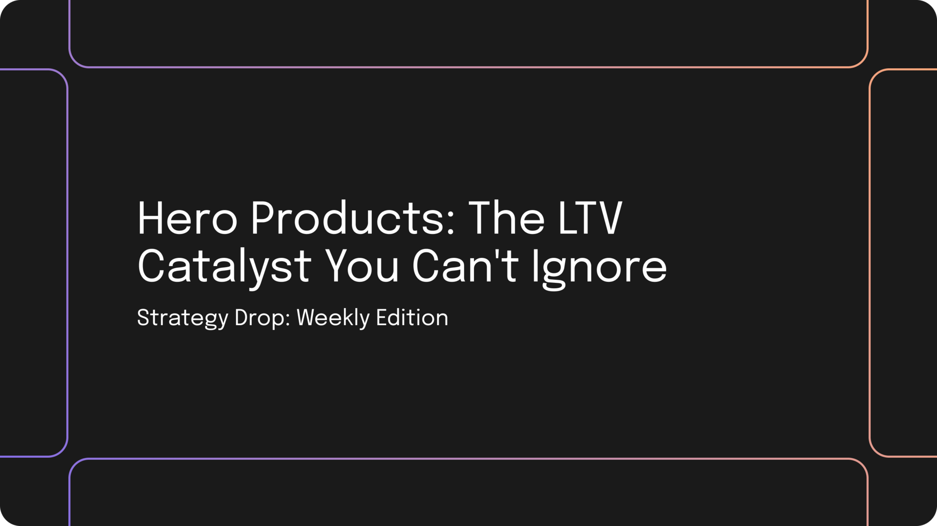 Hero Products: The LTV Catalyst You Can't Ignore