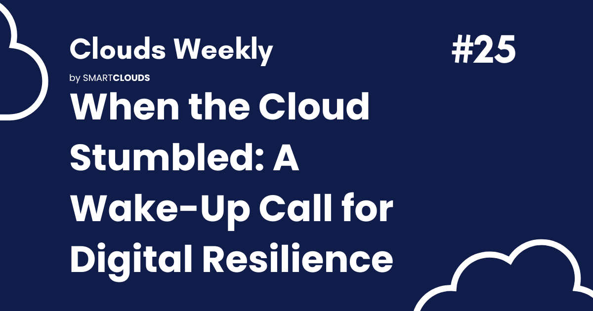 When the Cloud Stumbled: A Wake-Up Call for Digital Resilience