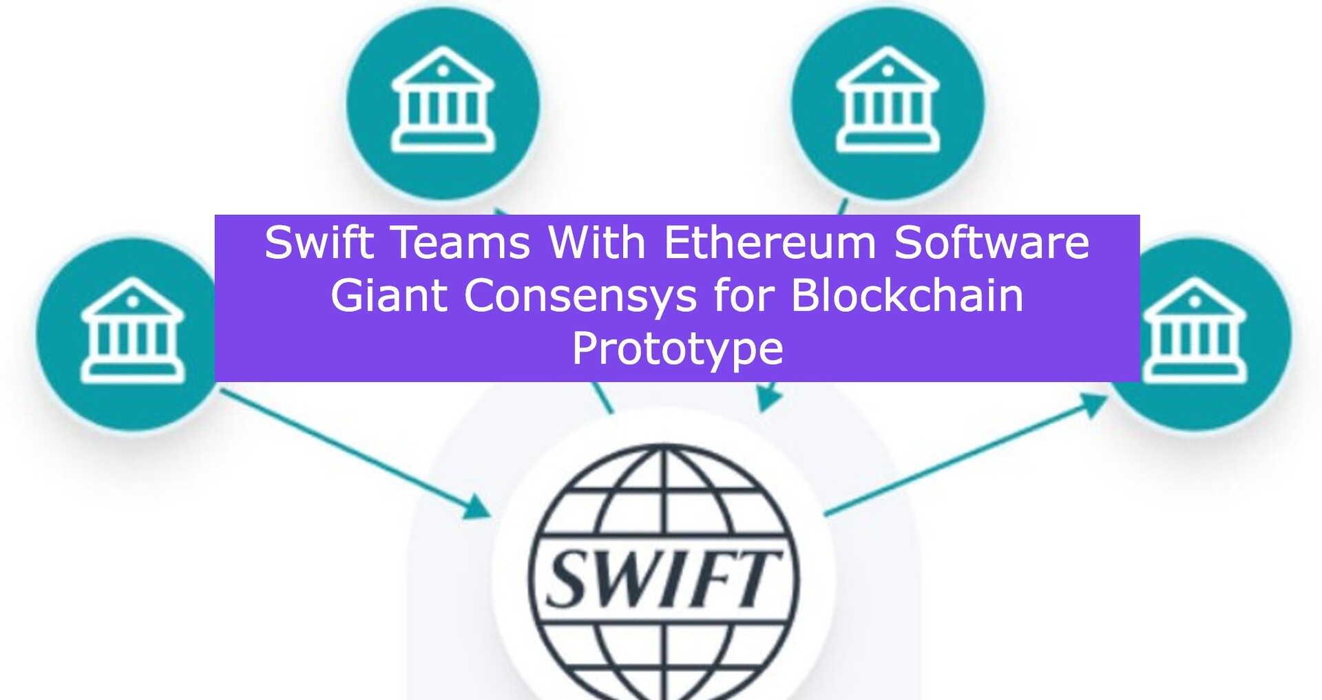 Swift Teams With Ethereum Software Giant Consensys for Blockchain Prototype