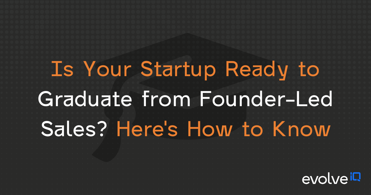 Is Your Startup Ready to Graduate from Founder-Led Sales? Here's How to Know