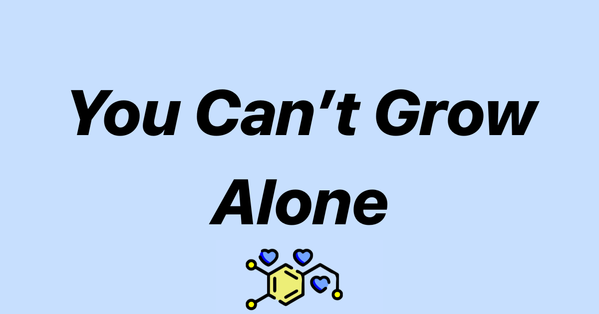 You Can’t Grow Alone