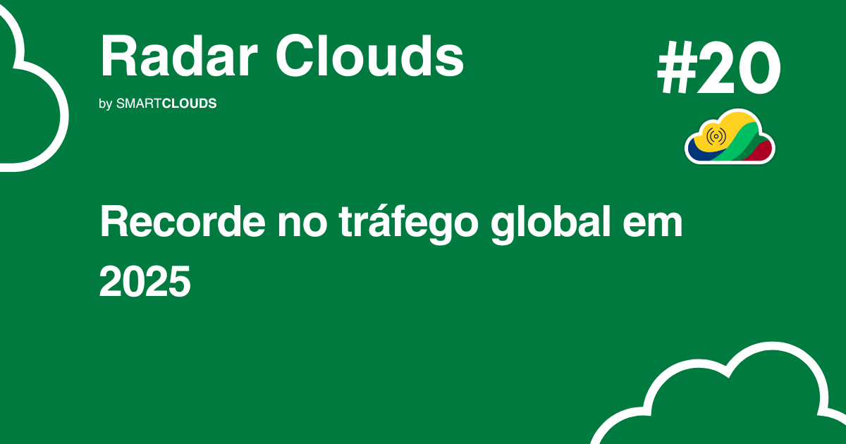 Radar Clouds #20: Tráfego global de dados atinge recorde mundial em 2025