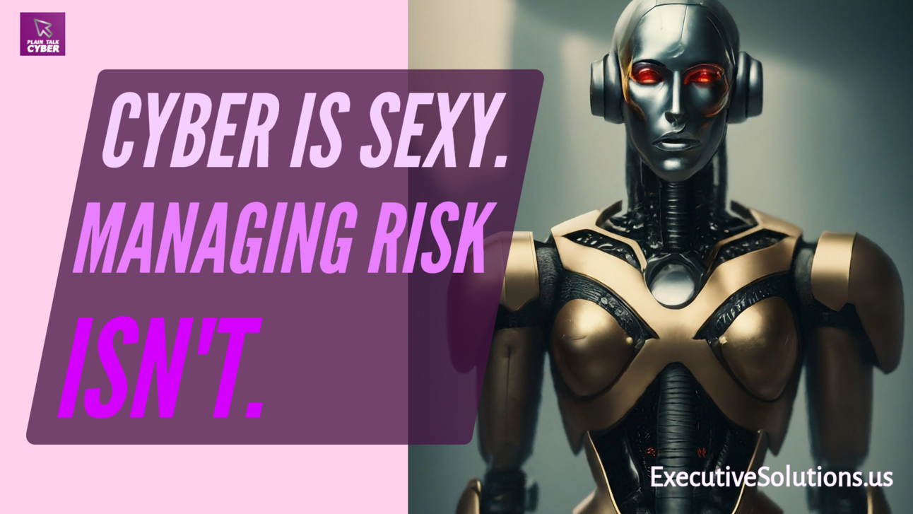 Cyber is Sexy. Managing Risk Isn't.