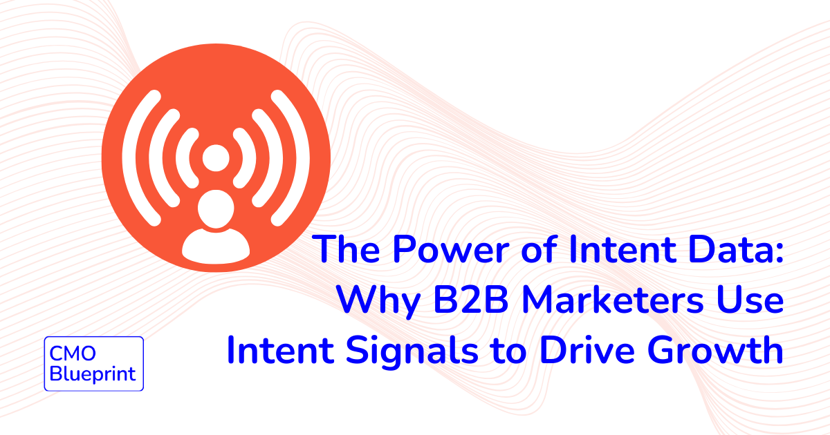 The Power of Intent Data: Why B2B Marketers Use Intent Signals to Drive Growth