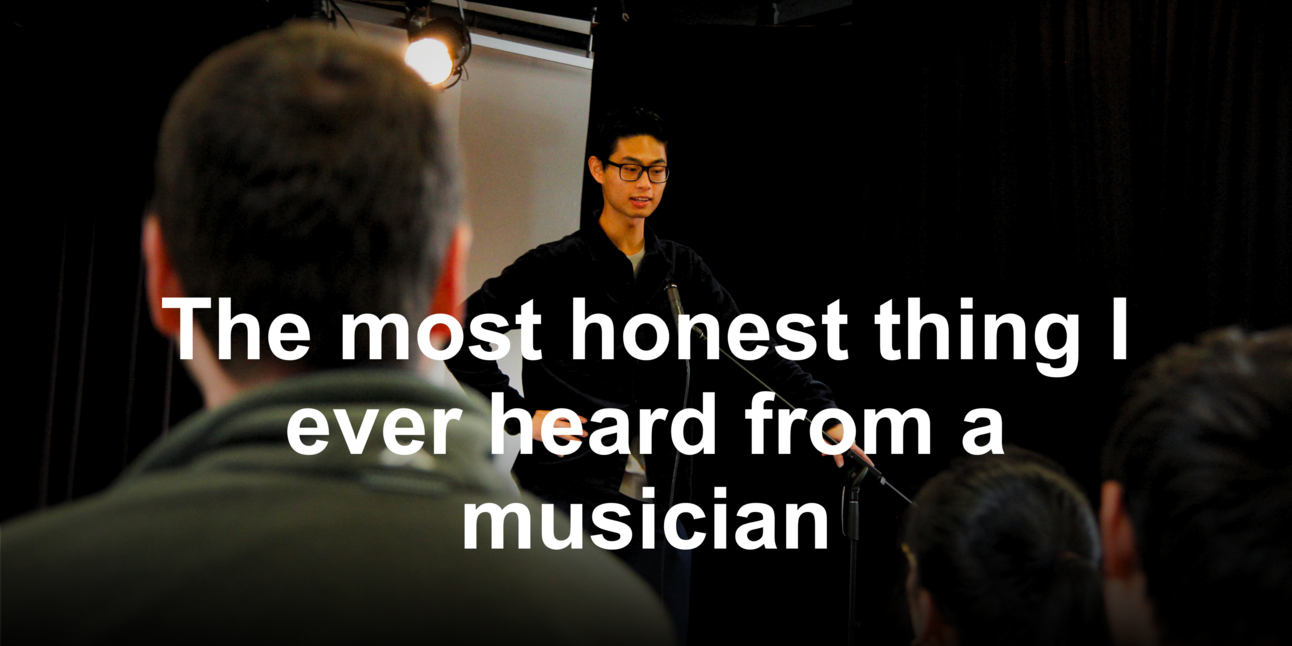 The most honest thing I ever heard from a musician