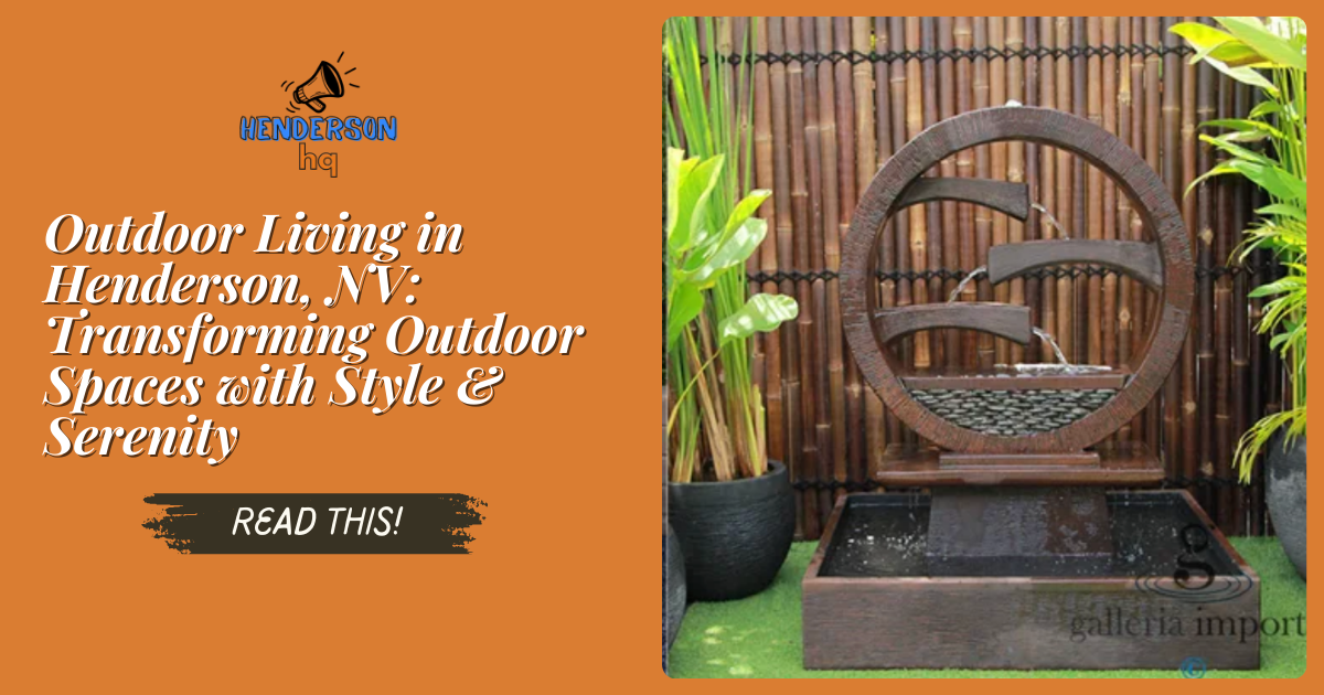 Outdoor Living in Henderson, NV: Transforming Outdoor Spaces with Style & Serenity