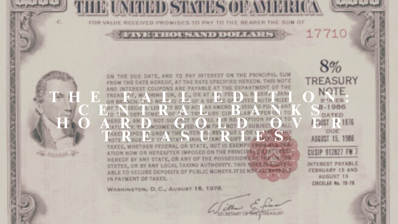 The Fall Edition: Central Banks Hoard Gold Over Treasuries 