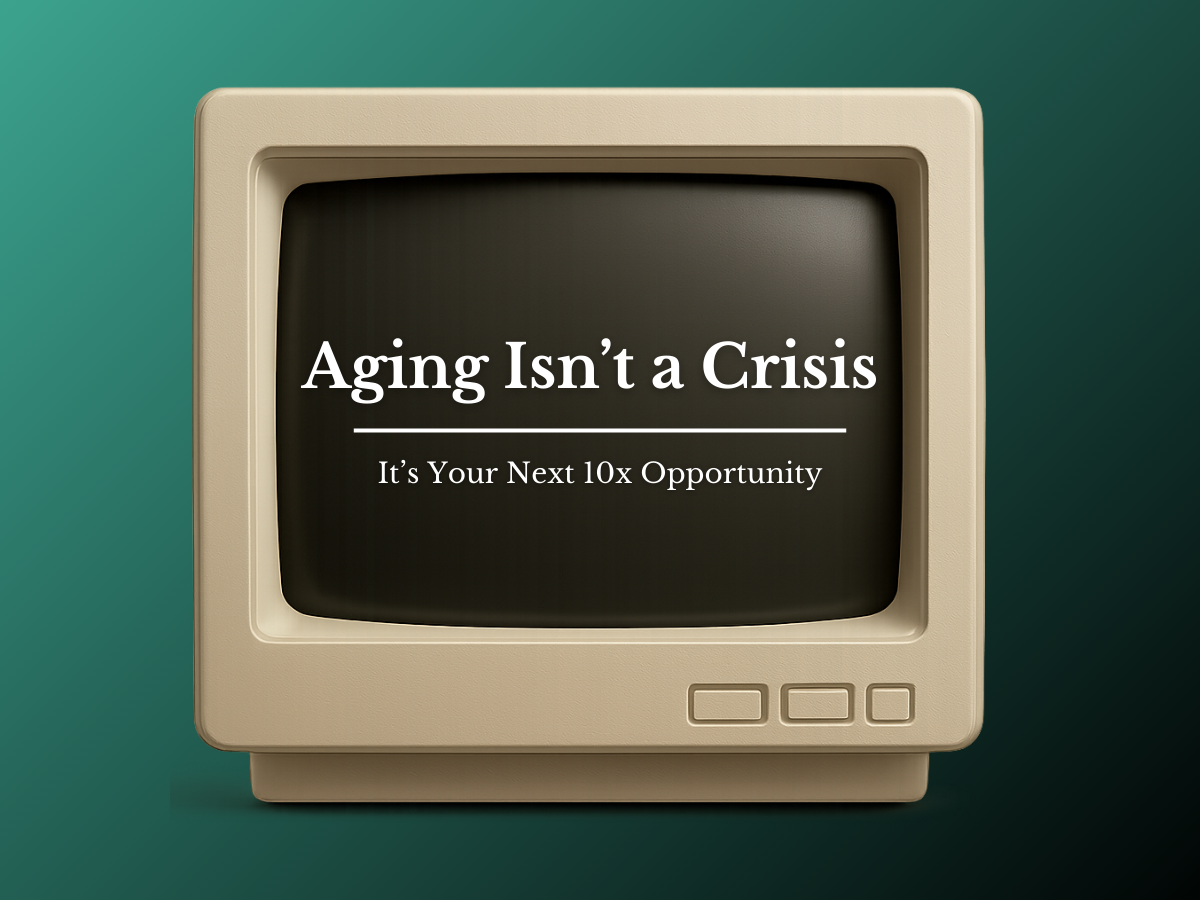 Aging Isn’t a Crisis: It’s Your Next 10x Opportunity