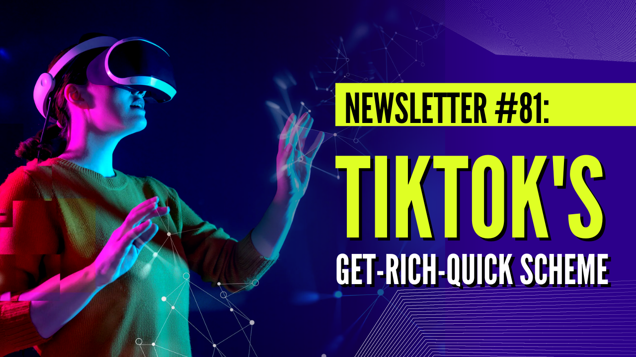 Newsletter #81:  TikTok's new get-rich-quick scheme