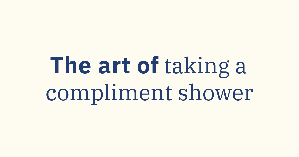 The Art of Taking a Compliment Shower