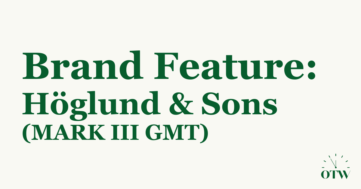 Brand Feature: Höglund & Sons and the Mark III GMT Watch