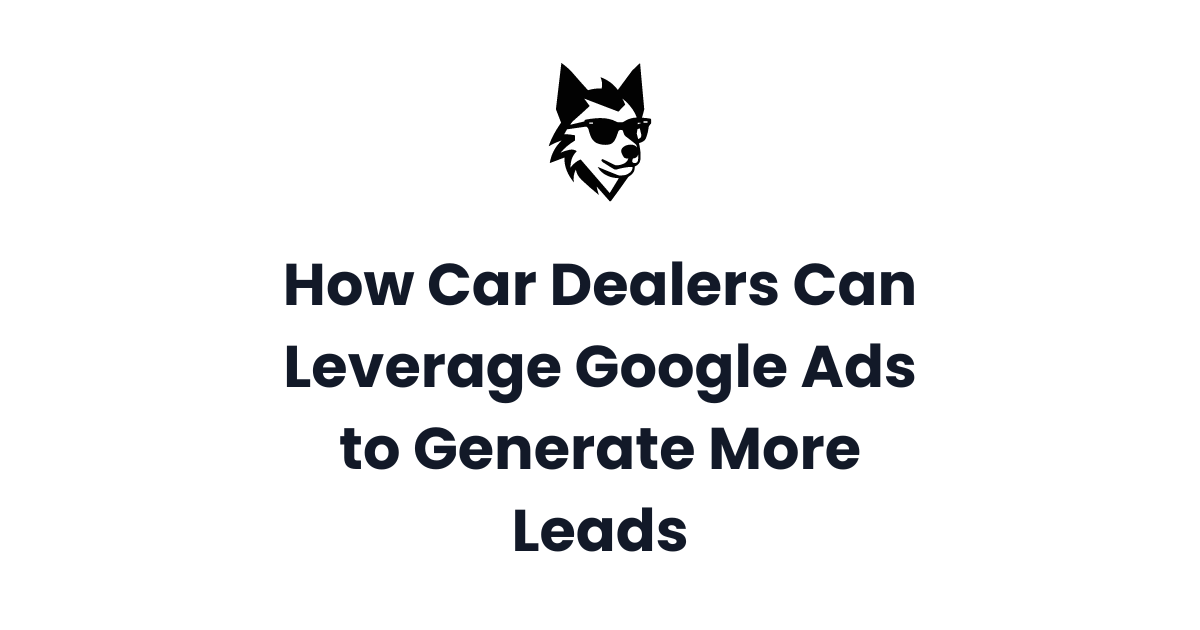 How Car Dealers Can Leverage Google Ads to Generate More Leads