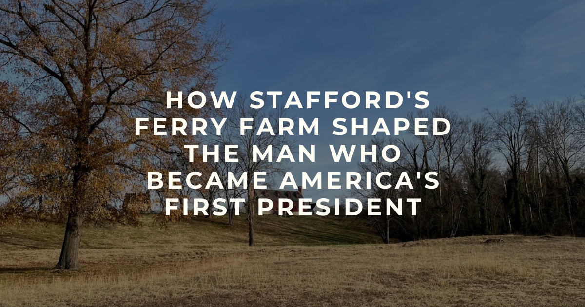 More Than Legend: How Stafford's Ferry Farm Shaped the Man Who Became America's First President
