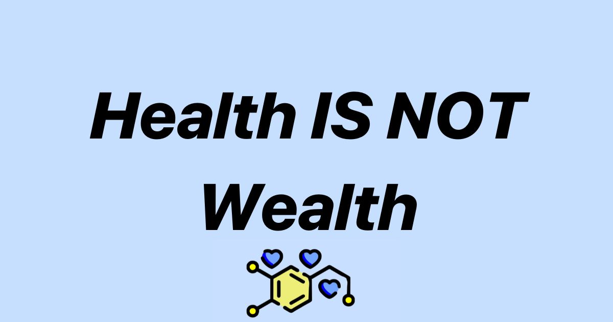 Health IS NOT Wealth