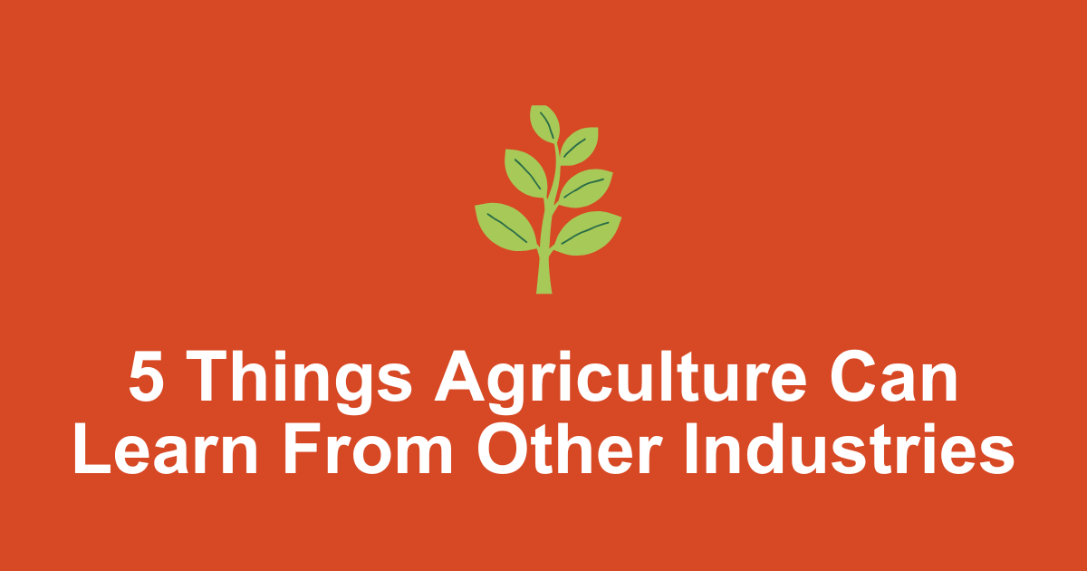 5 Things Agriculture Can Learn from Other Industries