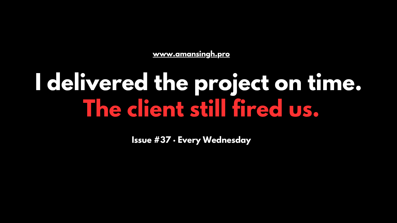 I delivered the project on time.The client still fired us.