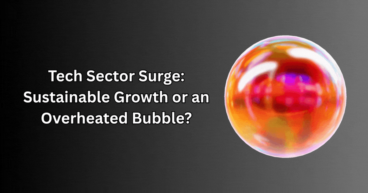 Tech Sector Surge: Sustainable Growth or an Overheated Bubble?