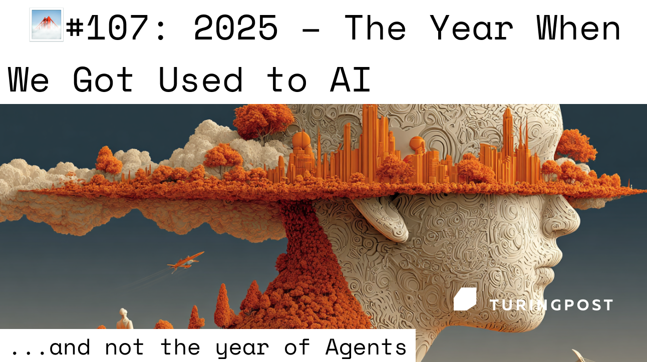 FOD#107: It's NOT the year of agents – it's the year when WE got used to AI