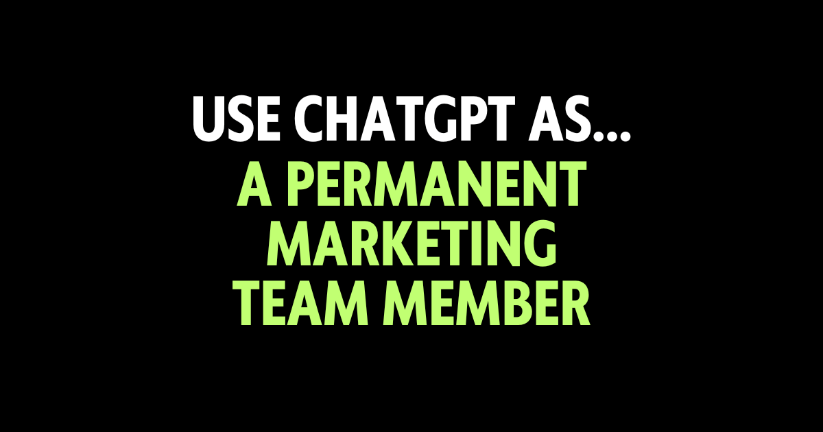 Use ChatGPT as a permanent marketing team member