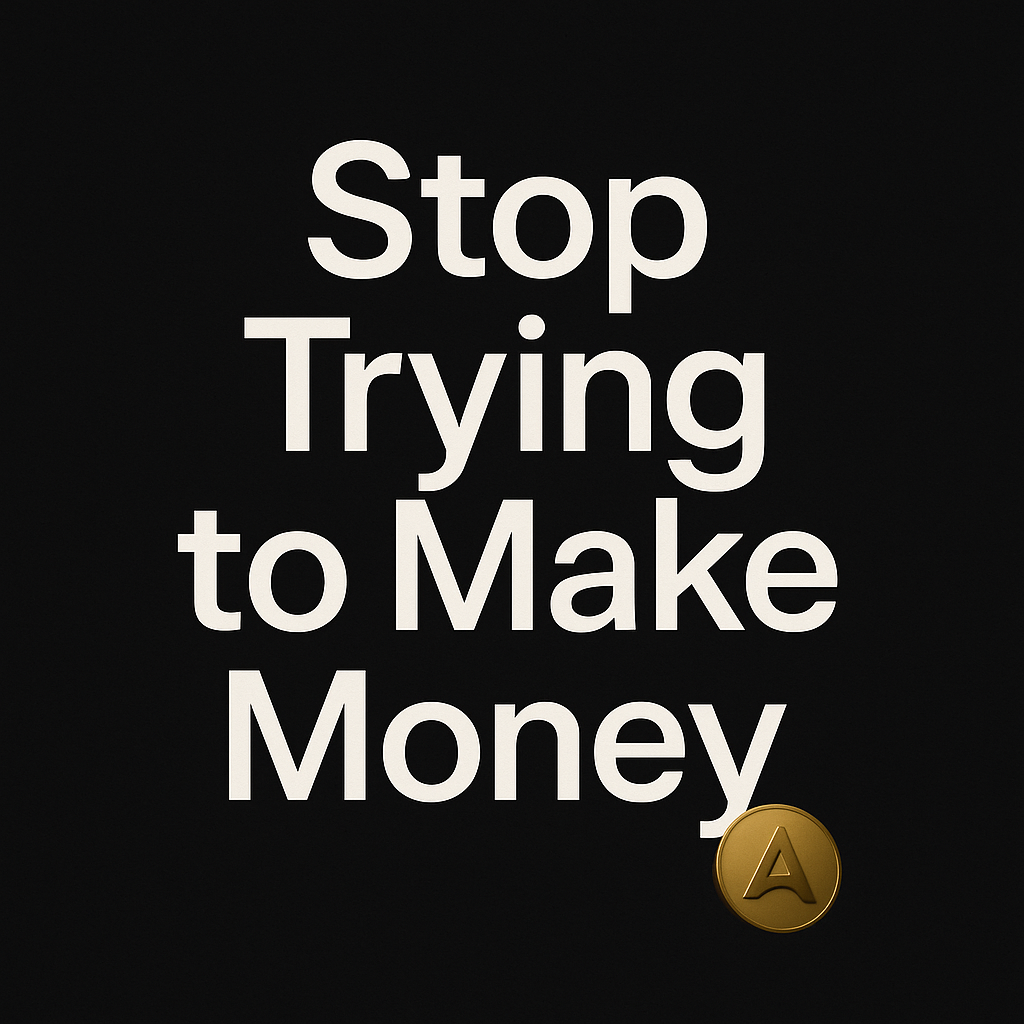 Stop Trying to Make Money.