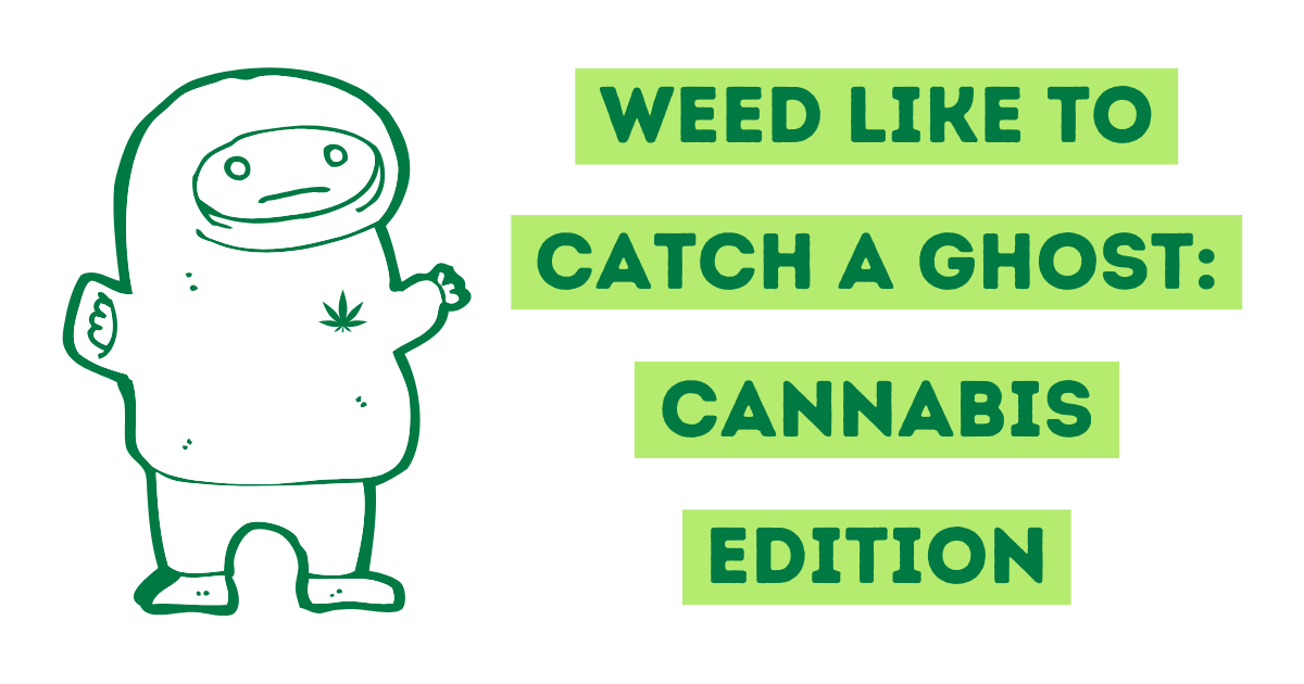 Weed Like To Catch A Ghost: