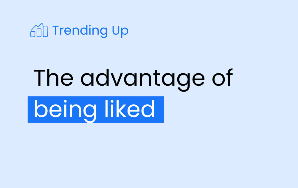 The unfair advantage of being liked