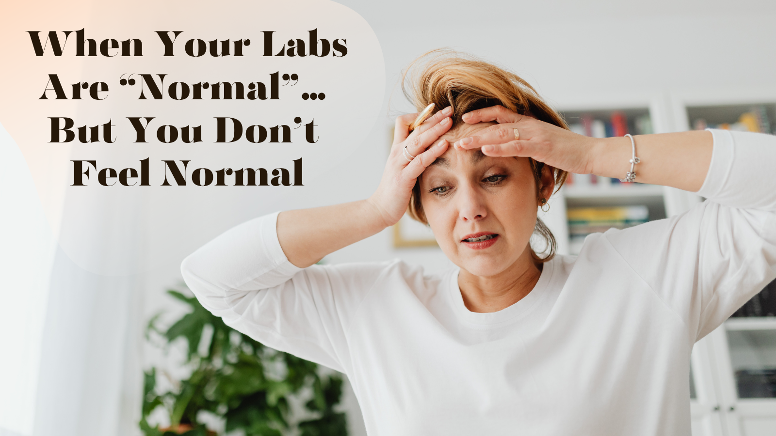 When Your Labs Are “Normal”... But You Don’t Feel Normal