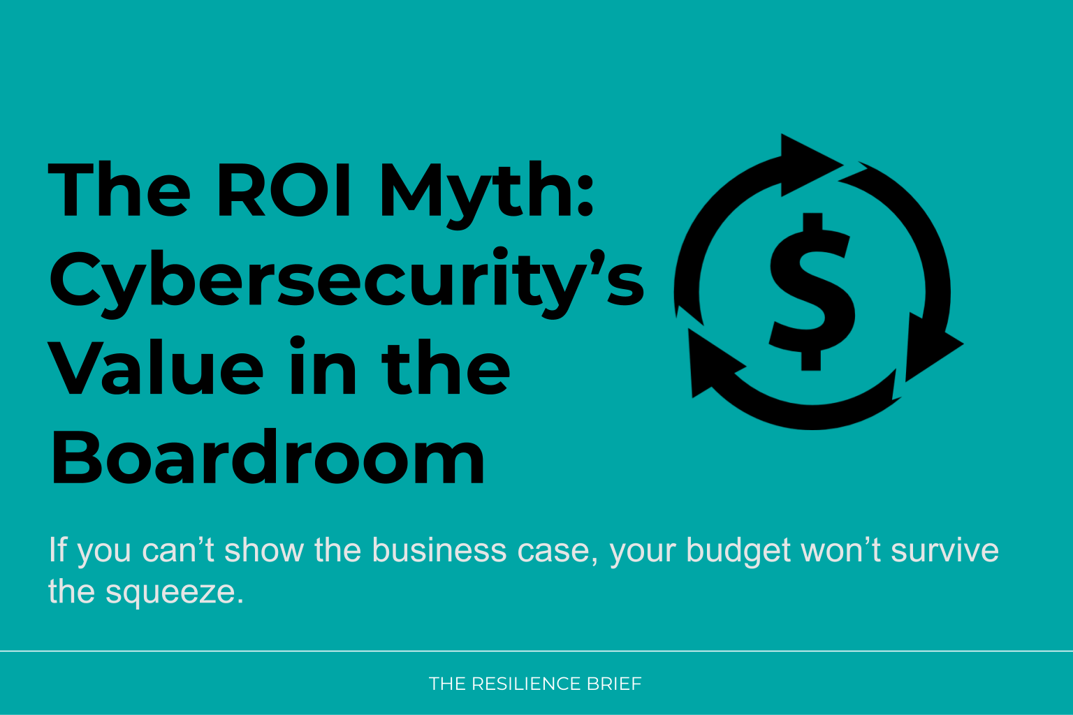 The ROI Myth: Proving Cybersecurity’s Value in the Boardroom