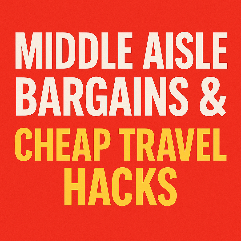 Middle Aisle Bargains & Cheap Travel Hacks