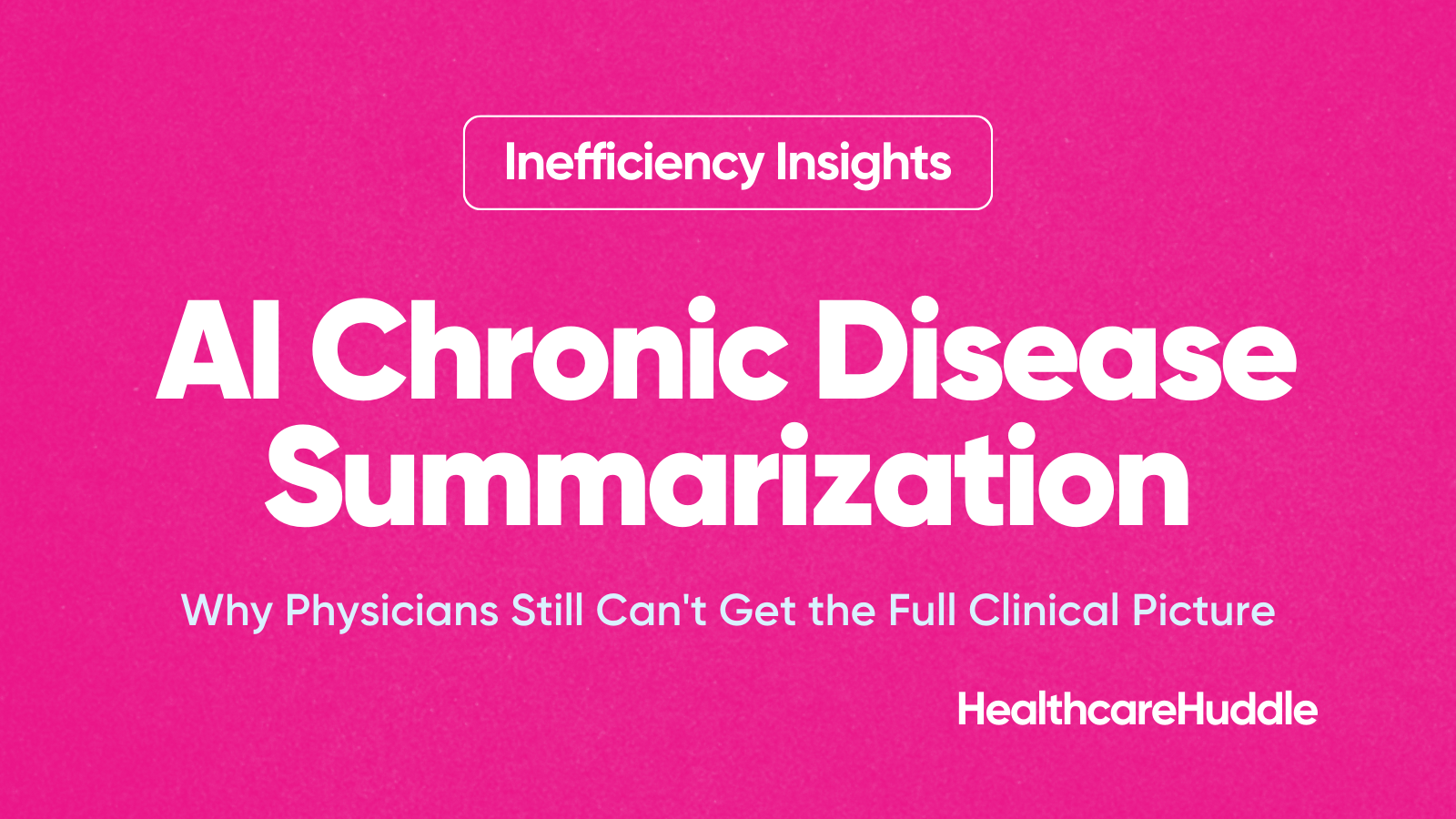 AI Chronic Disease Summarization: Why Physicians Still Can't Get the Full Clinical Picture
