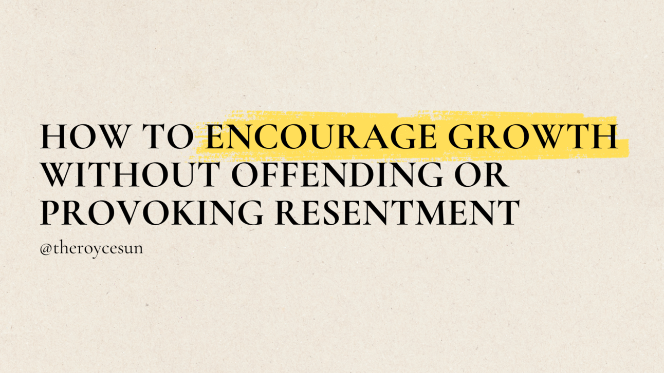 How To Encourage Growth Without Offending or Provoking Resentment (All Leaders Must Know This)