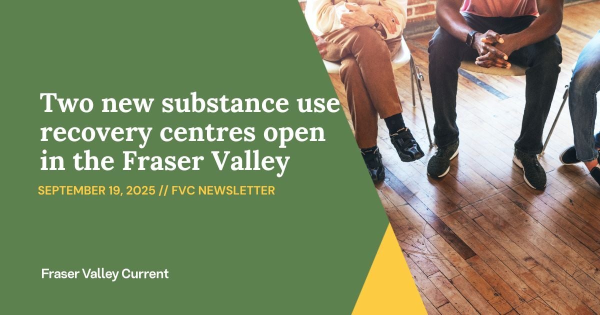 Friday - Sept. 19 - Two new substance use recovery centres open in the Fraser Valley