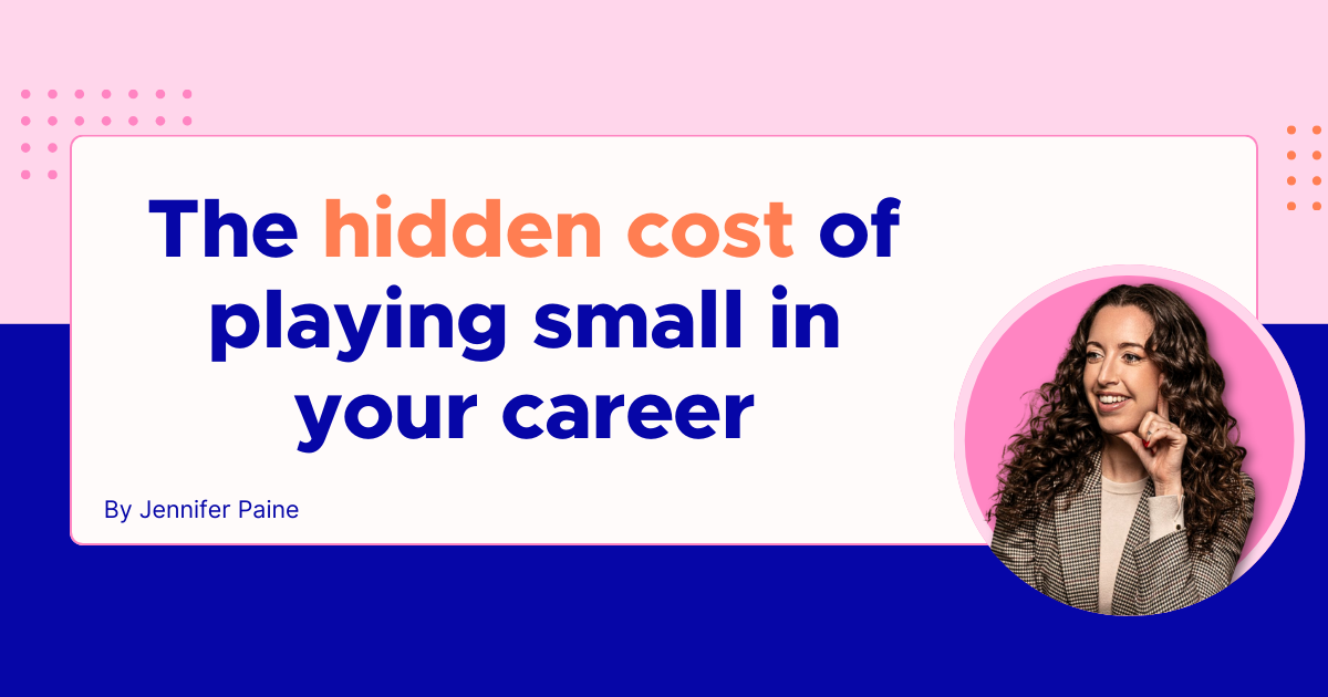 The hidden cost of playing small in your career
