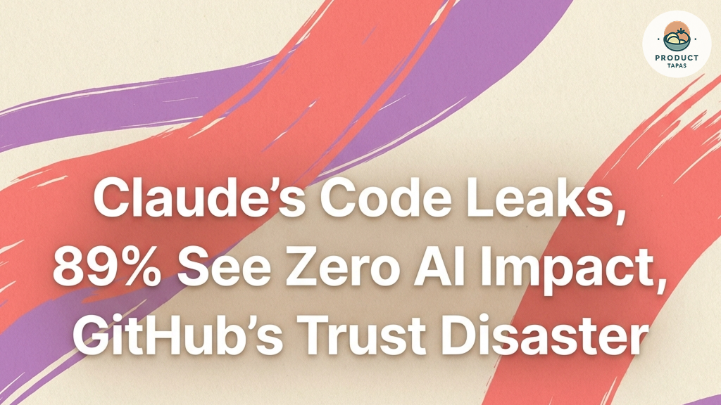 Claude's Code Leaks, 89% See Zero AI Impact, GitHub's Trust Disaster