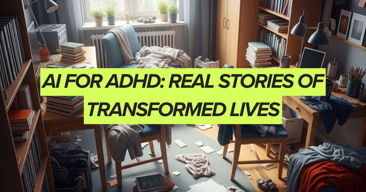 AI for ADHD: Real Stories of Transformed Lives