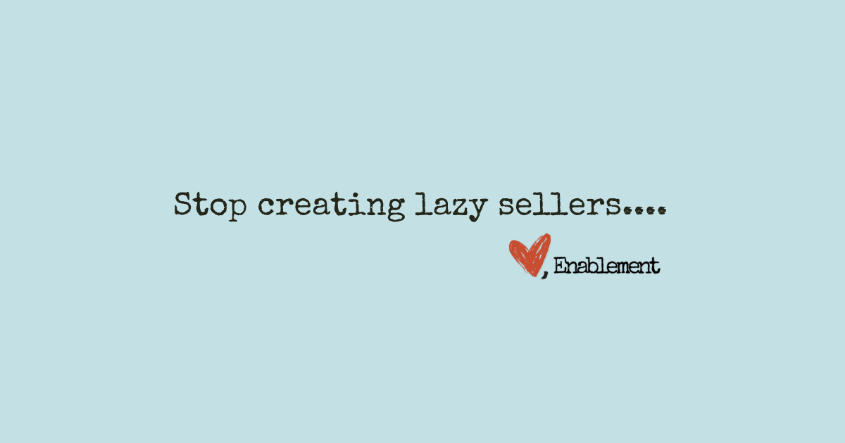 You're Creating Lazy Sales People