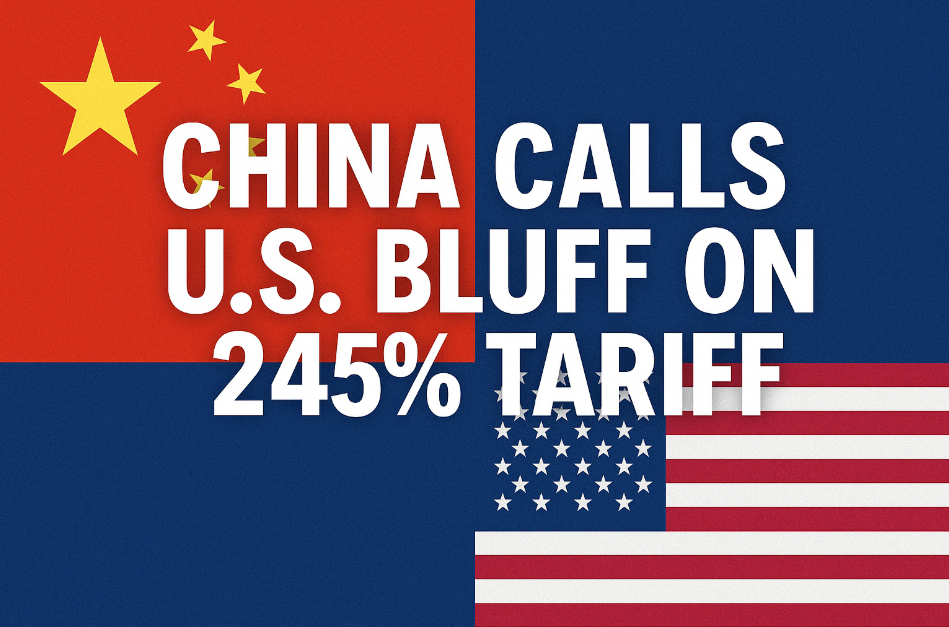 China Calls U.S. Bluff on 245% Tariff: “A Meaningless Numbers Game”
