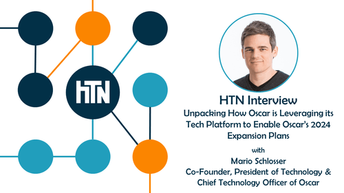 HTN Interview: Unpacking How Oscar is Leveraging its Tech Platform to Enable Oscar’s 2024 Expansion Plans