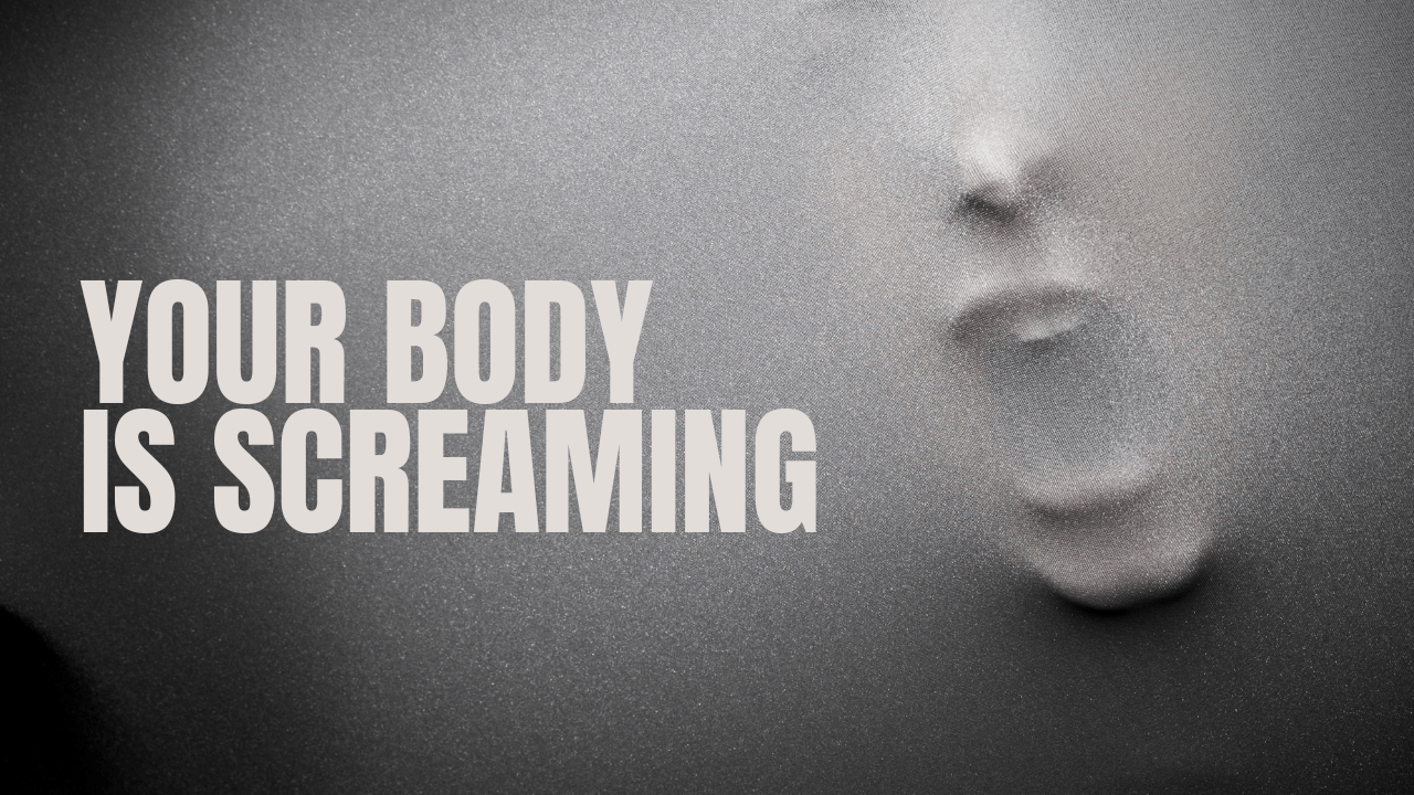 Your Body Is Screaming and You Can't Hear It