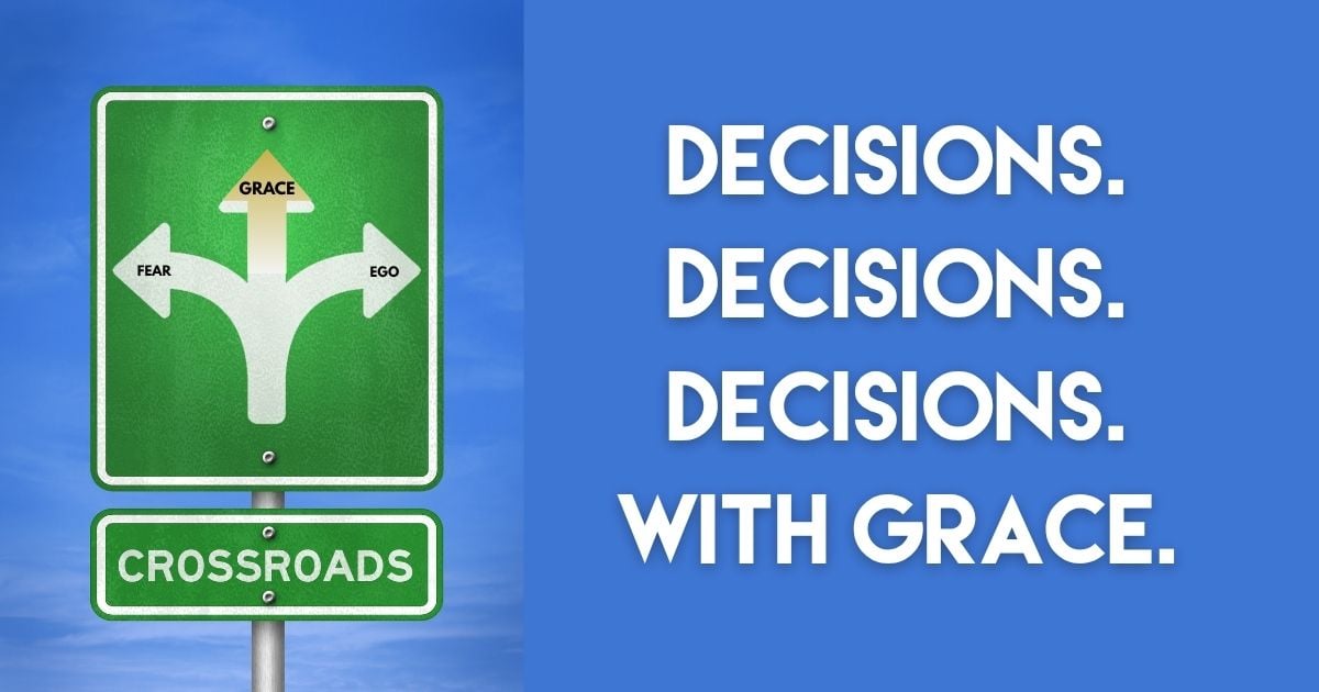 Are Your Decisions Flowing from Fear, Ego, or Grace?