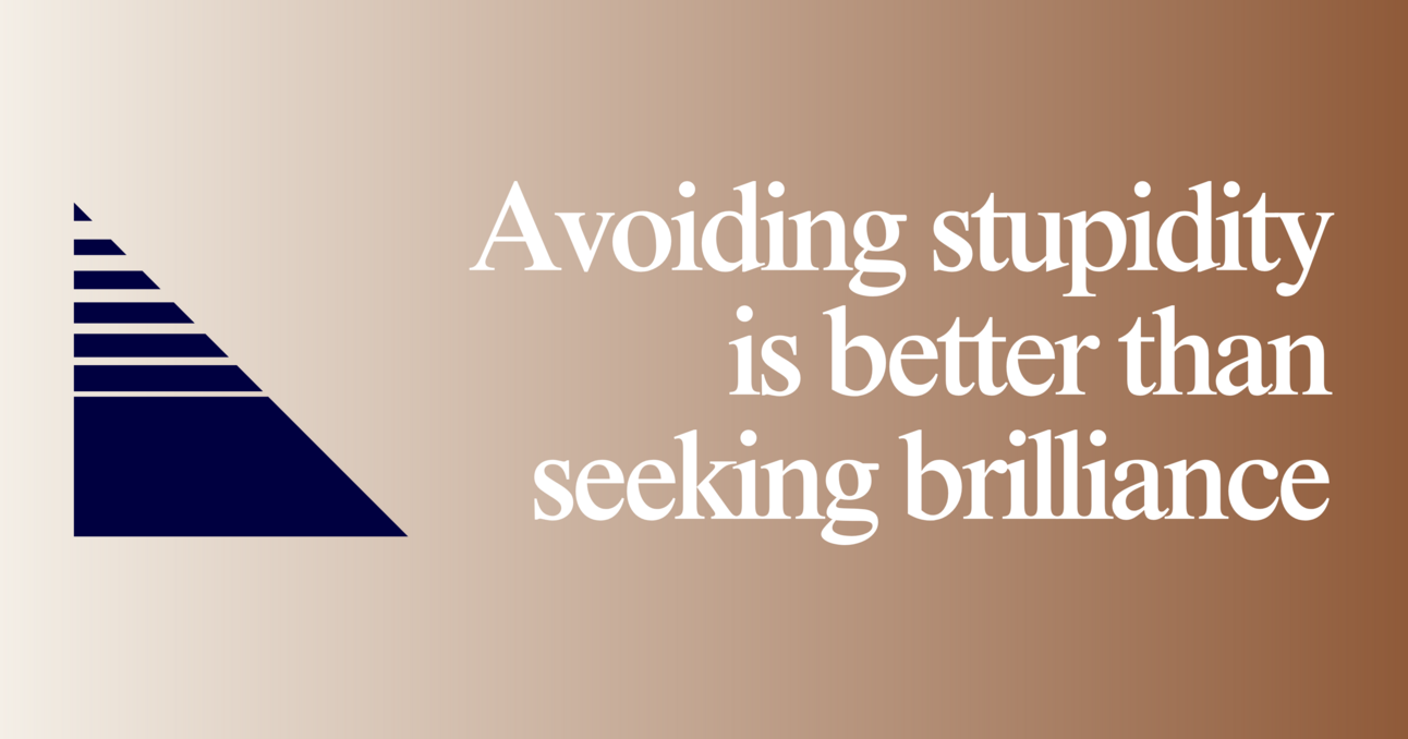 Avoiding stupidity is better than being brilliant
