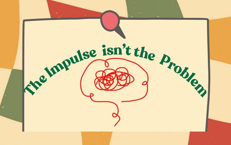 The Impulse Isn't the Problem