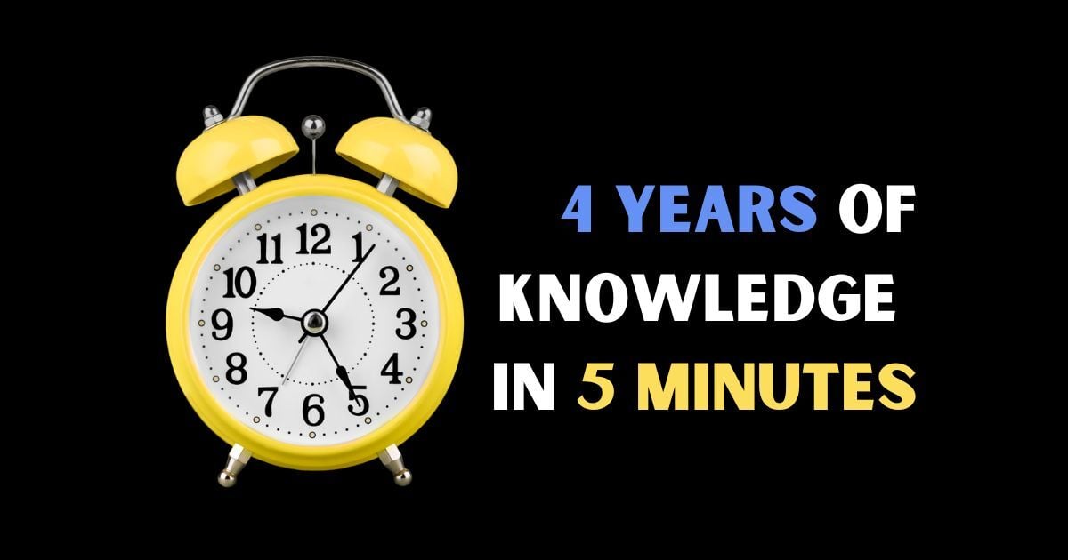 4 Years of Knowledge in 5 Minutes