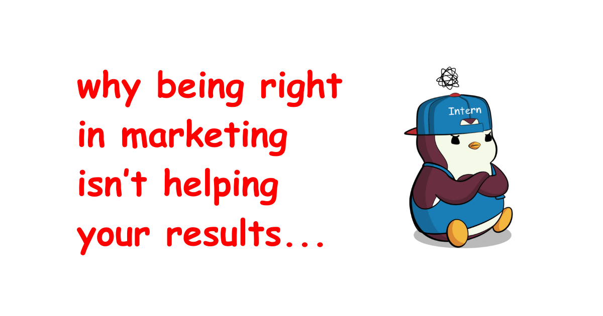 why being 'right' in marketing isn’t helping your results...