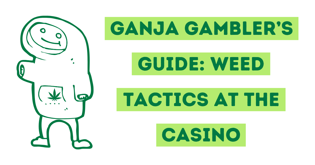 Ganja Gambler’s Guide: