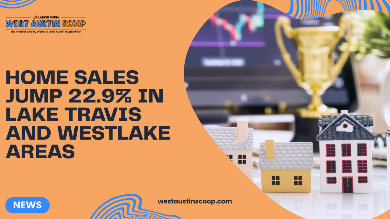 Home sales jump 22.9% in Lake Travis and Westlake areas